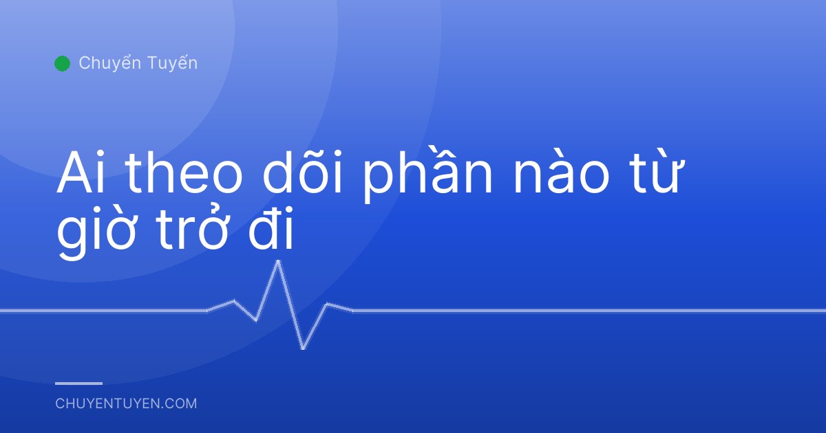 Ai theo dõi phần nào từ giờ trở đi