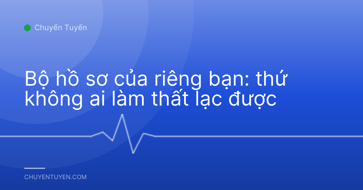 Bộ hồ sơ của riêng bạn: thứ không ai làm thất lạc được