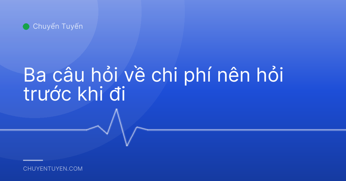 Ba câu hỏi về chi phí nên hỏi trước khi đi