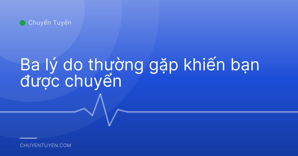 Ba lý do thường gặp khiến bạn được chuyển