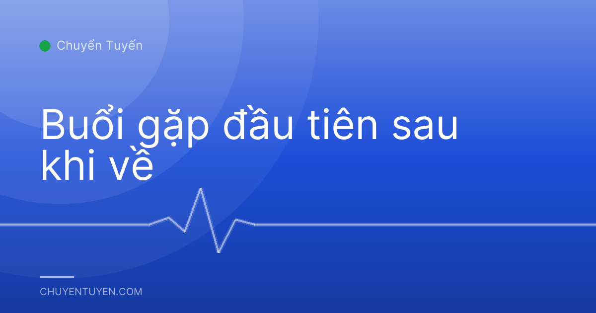 Buổi gặp đầu tiên sau khi về