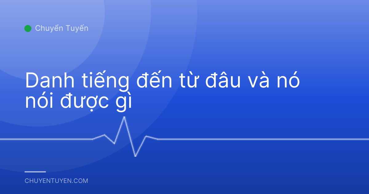 Danh tiếng đến từ đâu và nó nói được gì