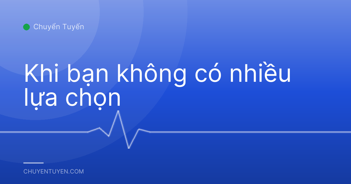 Khi bạn không có nhiều lựa chọn