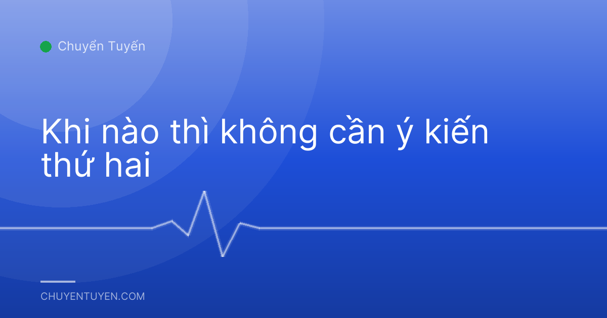 Khi nào thì không cần ý kiến thứ hai