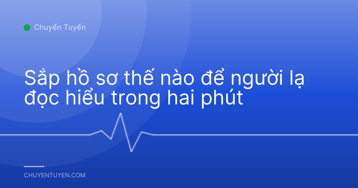 Sắp hồ sơ thế nào để người lạ đọc hiểu trong hai phút