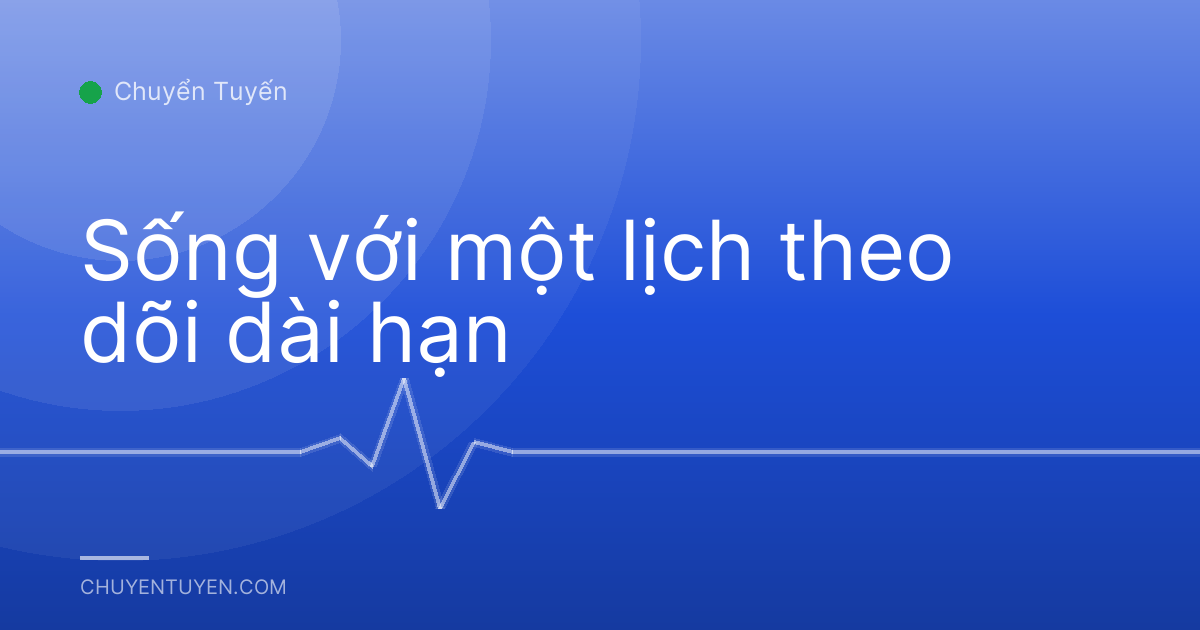 Sống với một lịch theo dõi dài hạn
