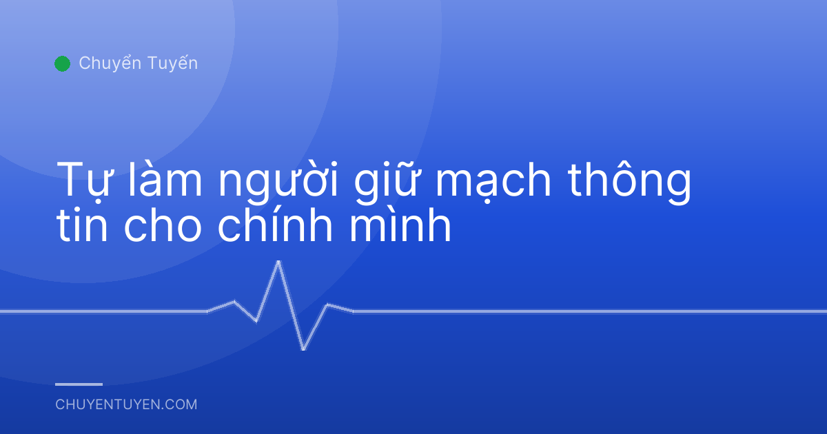 Tự làm người giữ mạch thông tin cho chính mình