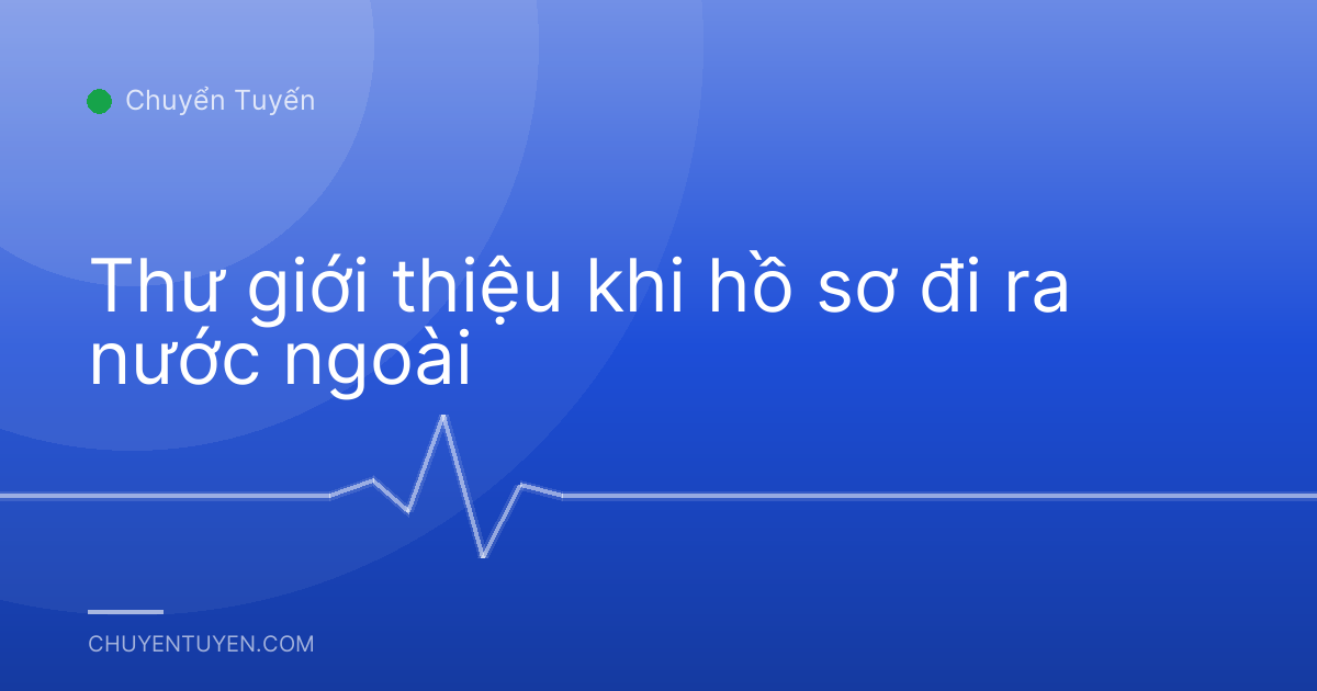 Thư giới thiệu khi hồ sơ đi ra nước ngoài